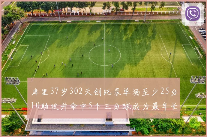 库里37岁302天创纪录单场至少25分10助攻并命中5个三分球成为最年长后卫